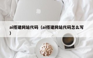 大悟ai搭建网站代码（ai搭建网站代码怎么写）