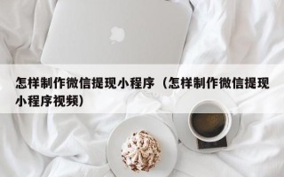 大悟怎样制作微信提现小程序（怎样制作微信提现小程序视频）