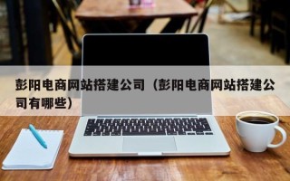 大悟彭阳电商网站搭建公司（彭阳电商网站搭建公司有哪些）