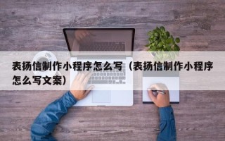 大悟表扬信制作小程序怎么写（表扬信制作小程序怎么写文案）