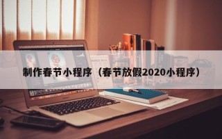 大悟制作春节小程序（春节放假2020小程序）