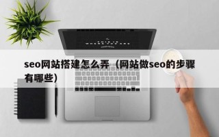大悟seo网站搭建怎么弄（网站做seo的步骤有哪些）